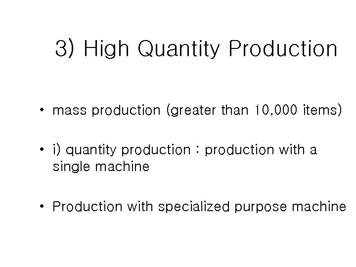 3) High Quantity Production • mass production (greater than 10, 000 items) • i)