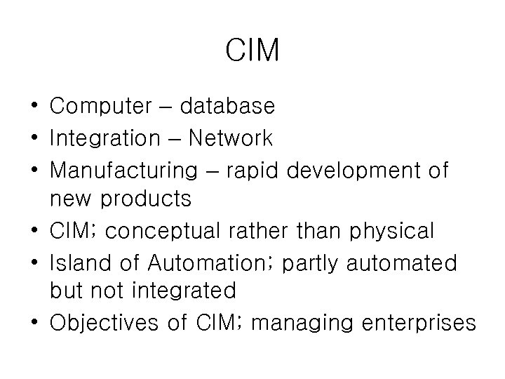 CIM • Computer – database • Integration – Network • Manufacturing – rapid development