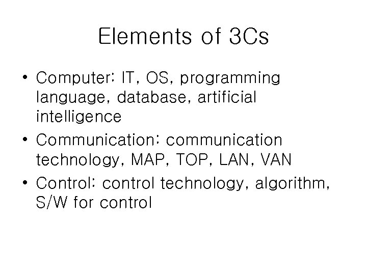 Elements of 3 Cs • Computer: IT, OS, programming language, database, artificial intelligence •