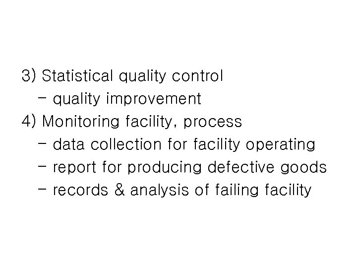 3) Statistical quality control - quality improvement 4) Monitoring facility, process - data collection