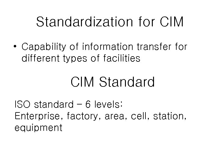 Standardization for CIM • Capability of information transfer for different types of facilities CIM