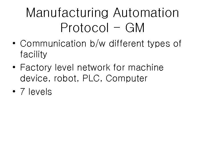 Manufacturing Automation Protocol - GM • Communication b/w different types of facility • Factory