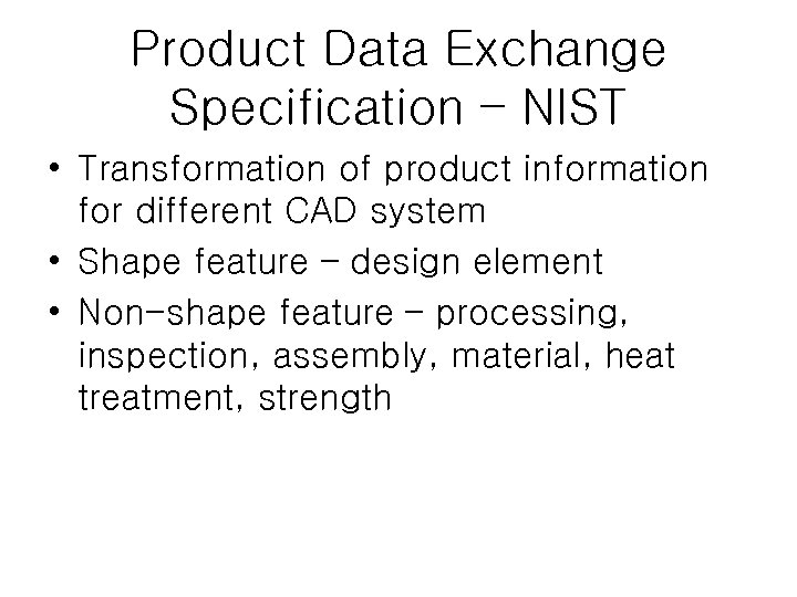 Product Data Exchange Specification – NIST • Transformation of product information for different CAD