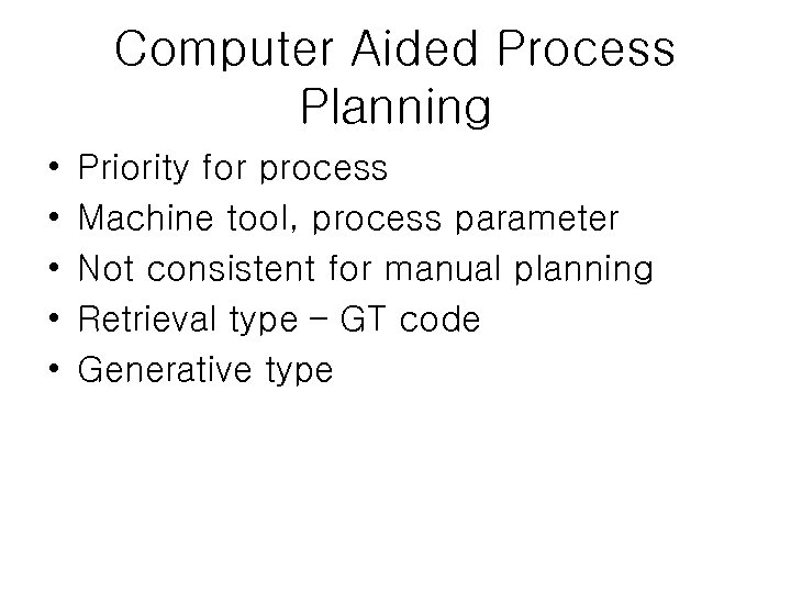 Computer Aided Process Planning • • • Priority for process Machine tool, process parameter