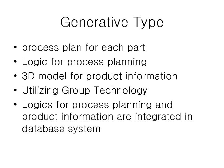 Generative Type • • • process plan for each part Logic for process planning