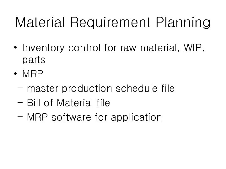 Material Requirement Planning • Inventory control for raw material, WIP, parts • MRP -