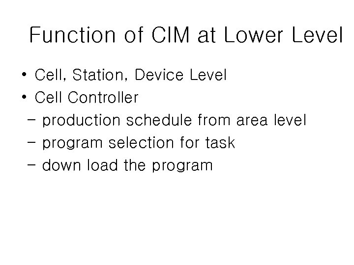 Function of CIM at Lower Level • Cell, Station, Device Level • Cell Controller