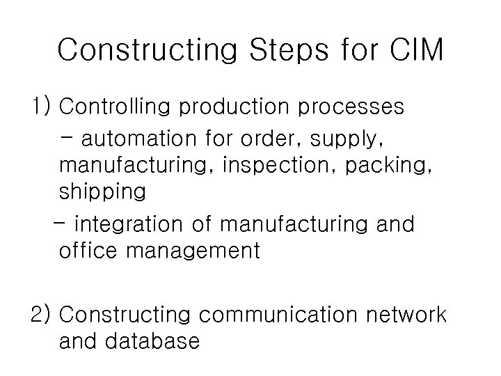 Constructing Steps for CIM 1) Controlling production processes - automation for order, supply, manufacturing,