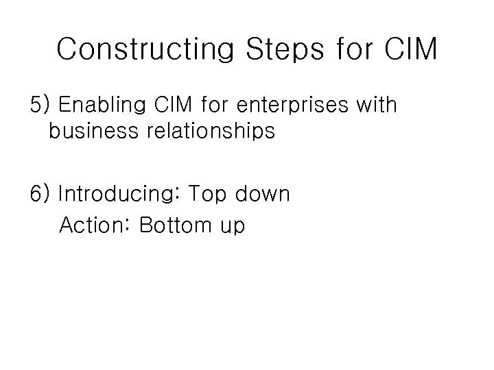 Constructing Steps for CIM 5) Enabling CIM for enterprises with business relationships 6) Introducing: