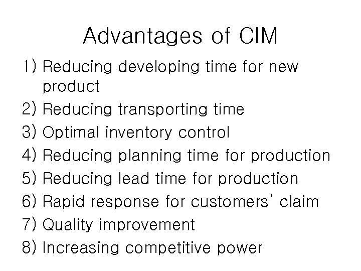 Advantages of CIM 1) Reducing developing time for new product 2) Reducing transporting time