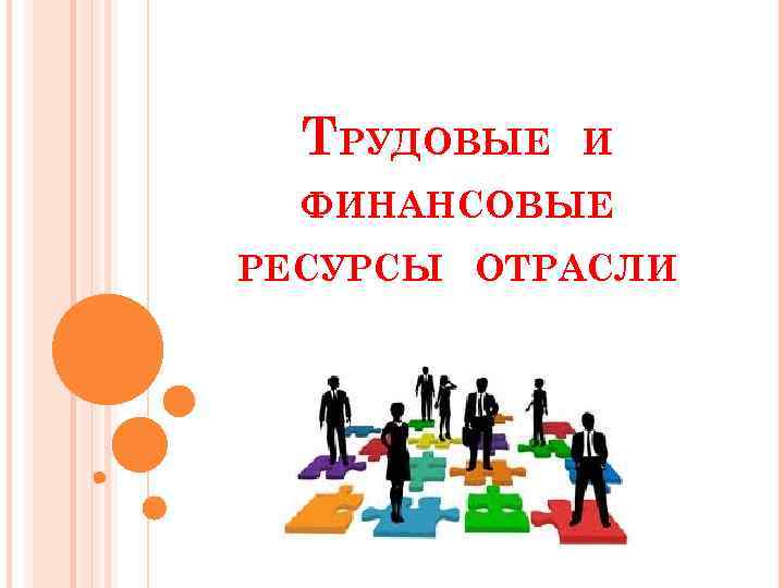 ТРУДОВЫЕ И ФИНАНСОВЫЕ РЕСУРСЫ ОТРАСЛИ 