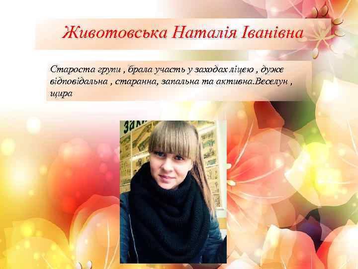 Животовська Наталія Іванівна Староста групи , брала участь у заходах ліцею , дуже відповідальна