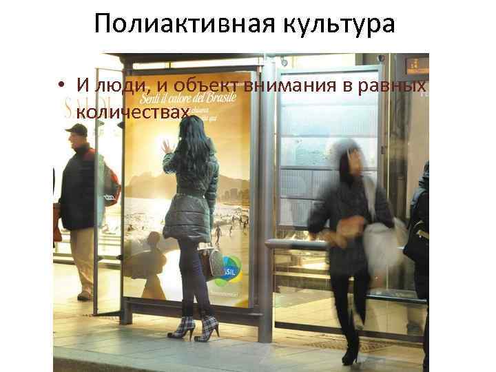 Полиактивная культура • И люди, и объект внимания в равных количествах 