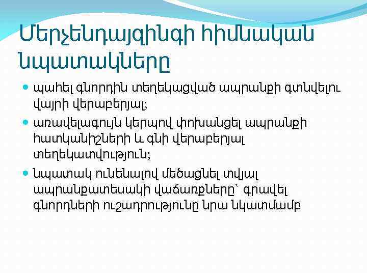 Մերչենդայզինգի հիմնական նպատակները պահել գնորդին տեղեկացված ապրանքի գտնվելու վայրի վերաբերյալ; առավելագույն կերպով փոխանցել ապրանքի