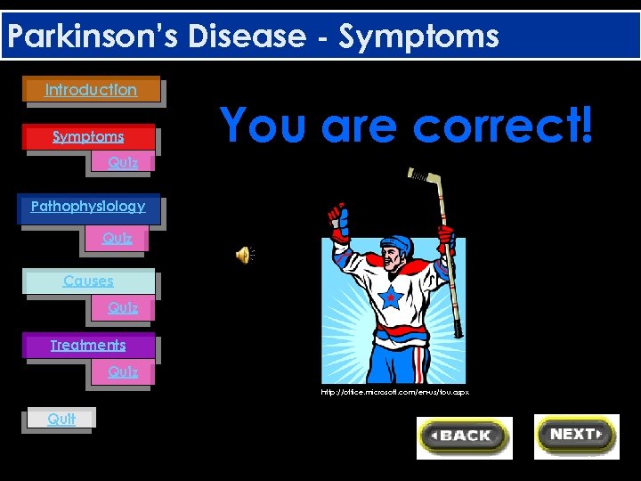 Parkinson’s Disease - Symptoms Introduction Symptoms You are correct! Quiz Pathophysiology Quiz Causes Quiz