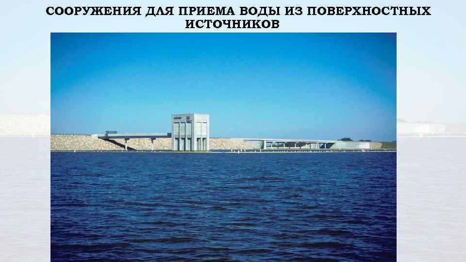 СООРУЖЕНИЯ ДЛЯ ПРИЕМА ВОДЫ ИЗ ПОВЕРХНОСТНЫХ ИСТОЧНИКОВ 