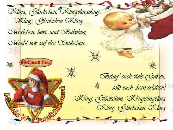 Kling, Glöckchen, Klingeling Kling, Glöckchen Kling Mädchen, hört, und Bübchen, Macht mir auf das