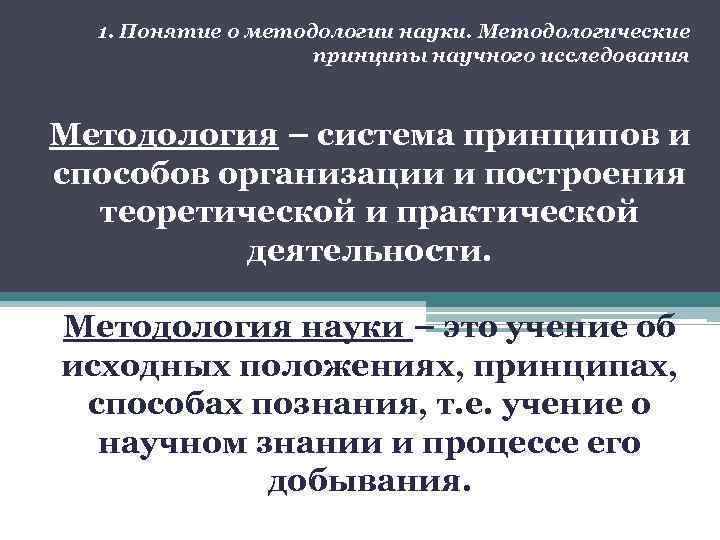 1. Понятие о методологии науки. Методологические принципы научного исследования Методология – система принципов и