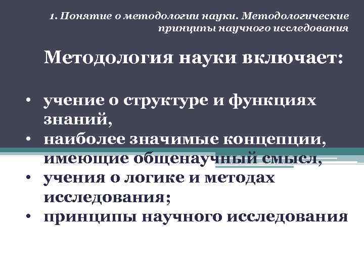 1. Понятие о методологии науки. Методологические принципы научного исследования Методология науки включает: • учение