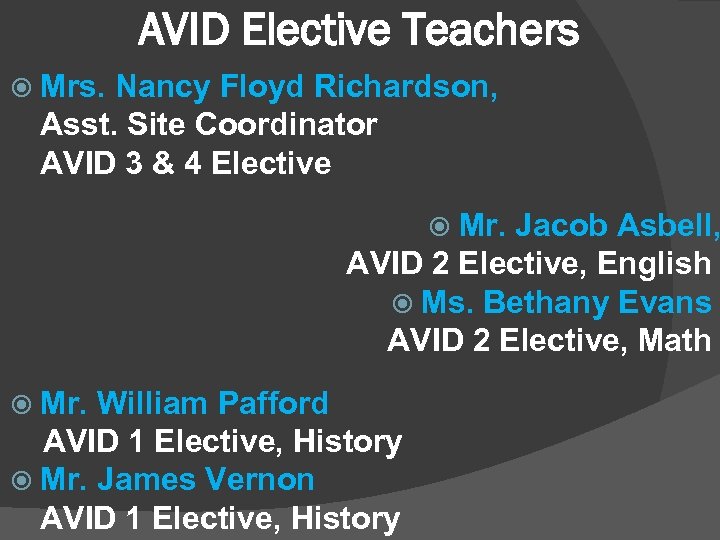 AVID Elective Teachers Mrs. Nancy Floyd Richardson, Asst. Site Coordinator AVID 3 & 4