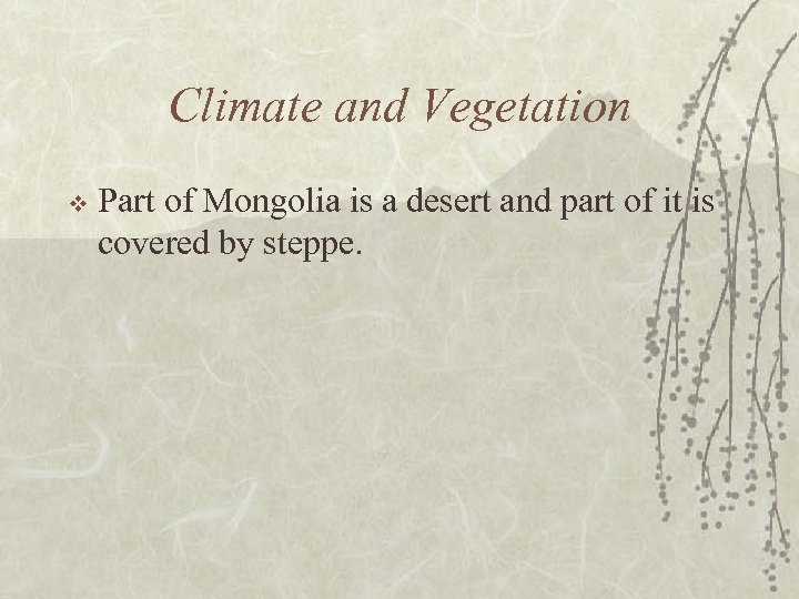 Climate and Vegetation v Part of Mongolia is a desert and part of it