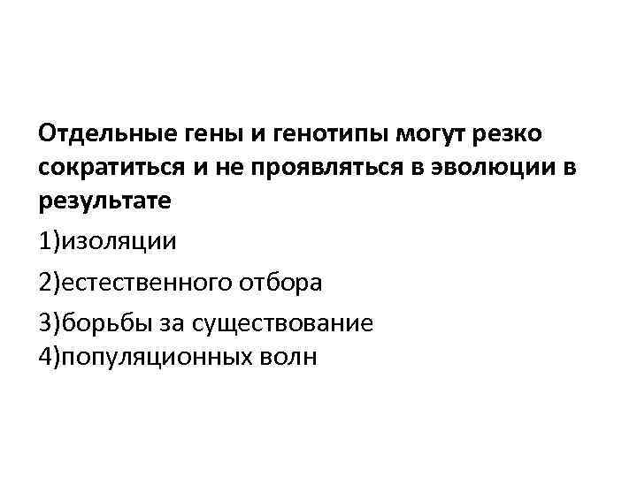 Отдельные гены и генотипы могут резко сократиться и не проявляться в эволюции в результате