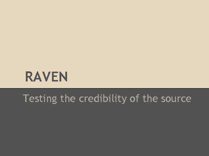 RAVEN Testing the credibility of the source 