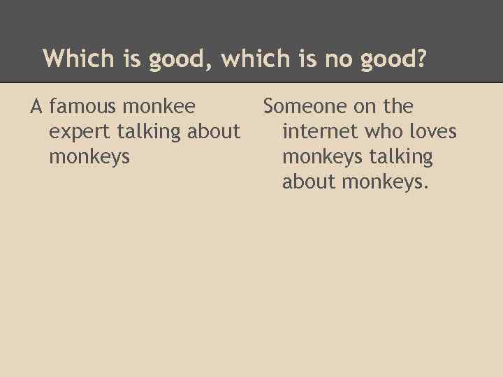 Which is good, which is no good? A famous monkee expert talking about monkeys