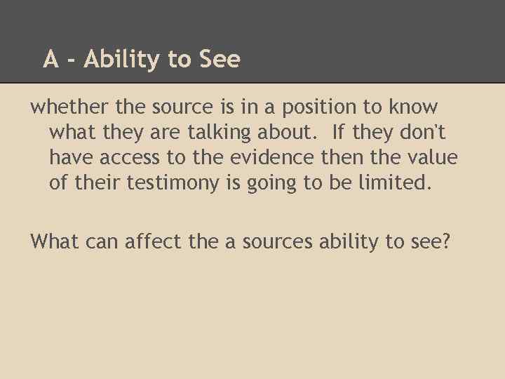 A - Ability to See whether the source is in a position to know