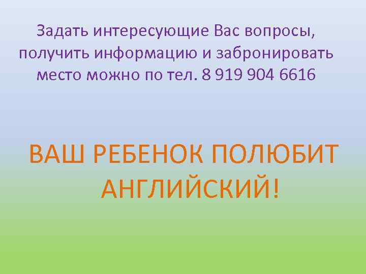 Задать интересующие Вас вопросы, получить информацию и забронировать место можно по тел. 8 919