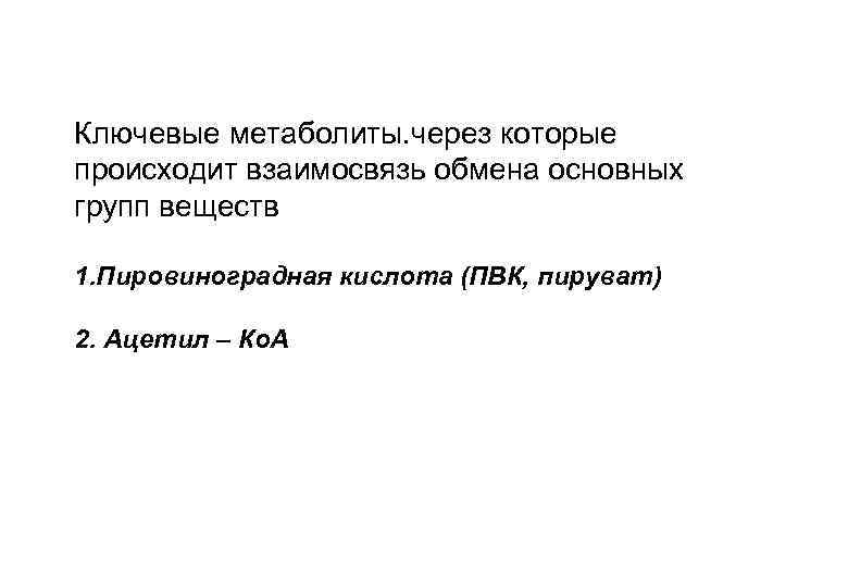 Ключевые метаболиты. через которые происходит взаимосвязь обмена основных групп веществ 1. Пировиноградная кислота (ПВК,