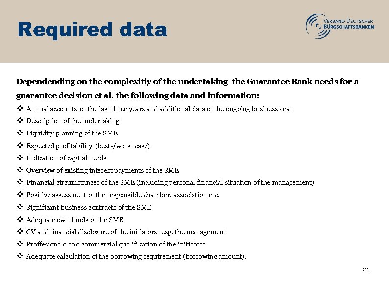 Required data Dependending on the complexitiy of the undertaking the Guarantee Bank needs for