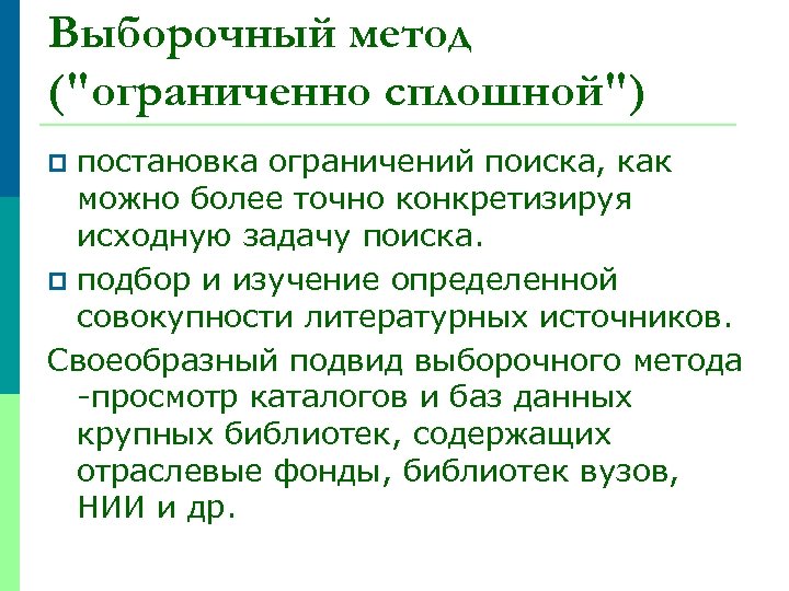 Выборочный метод ("ограниченно сплошной") постановка ограничений поиска, как можно более точно конкретизируя исходную задачу