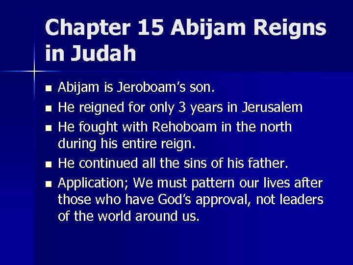 Chapter 15 Abijam Reigns in Judah n n n Abijam is Jeroboam’s son. He