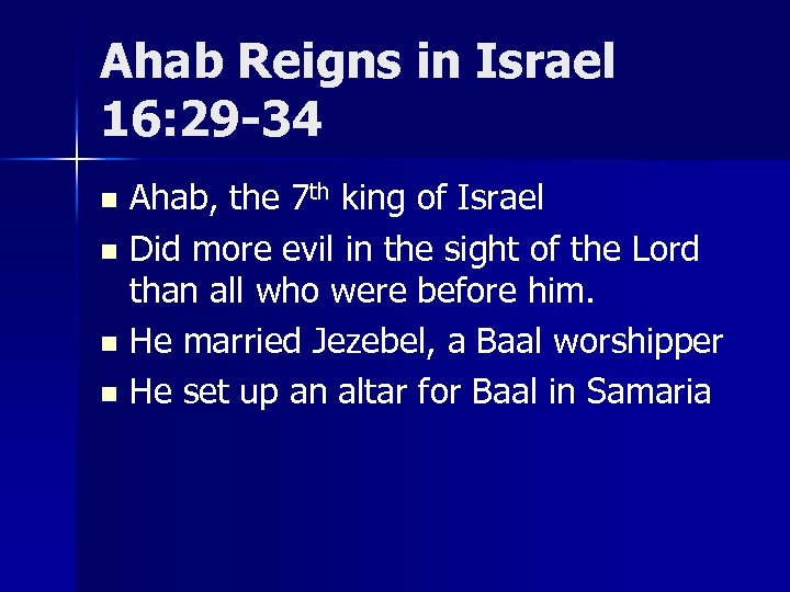 Ahab Reigns in Israel 16: 29 -34 Ahab, the 7 th king of Israel