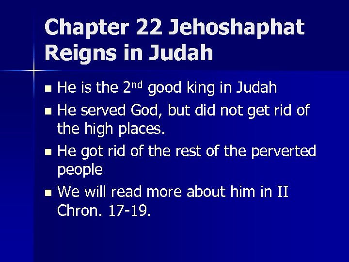 Chapter 22 Jehoshaphat Reigns in Judah He is the 2 nd good king in