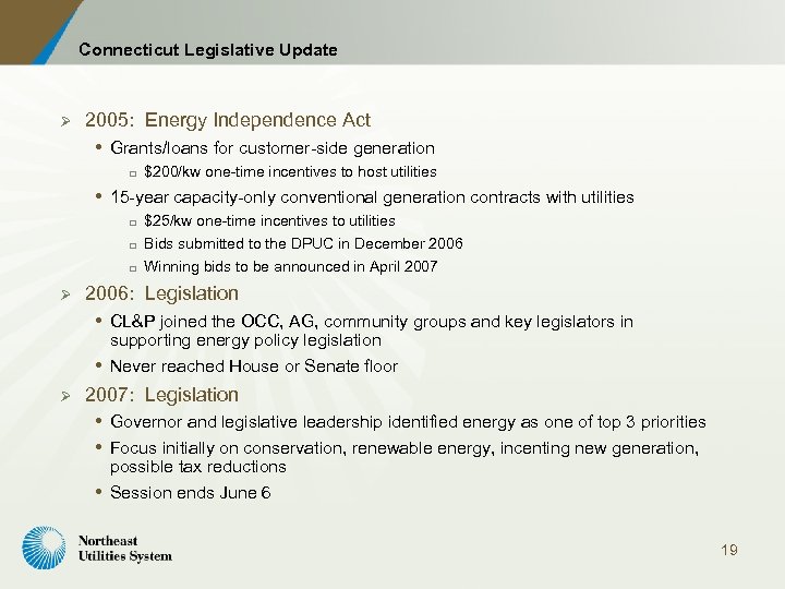 Connecticut Legislative Update Ø 2005: Energy Independence Act Grants/loans for customer-side generation o $200/kw