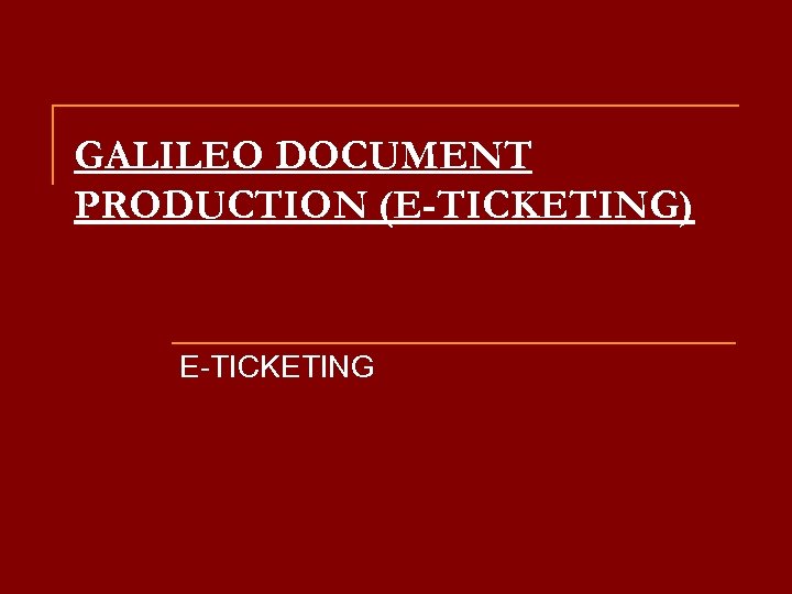 GALILEO DOCUMENT PRODUCTION (E-TICKETING) E-TICKETING 