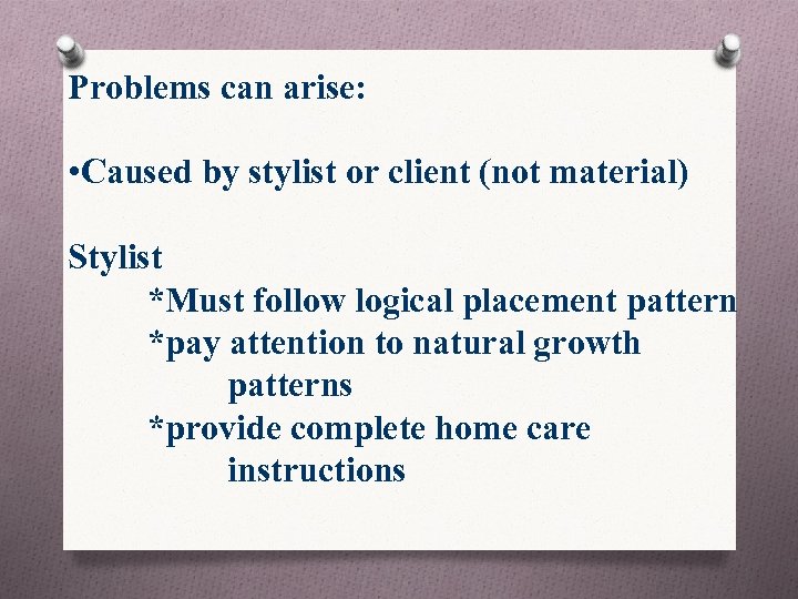 Problems can arise: • Caused by stylist or client (not material) Stylist *Must follow