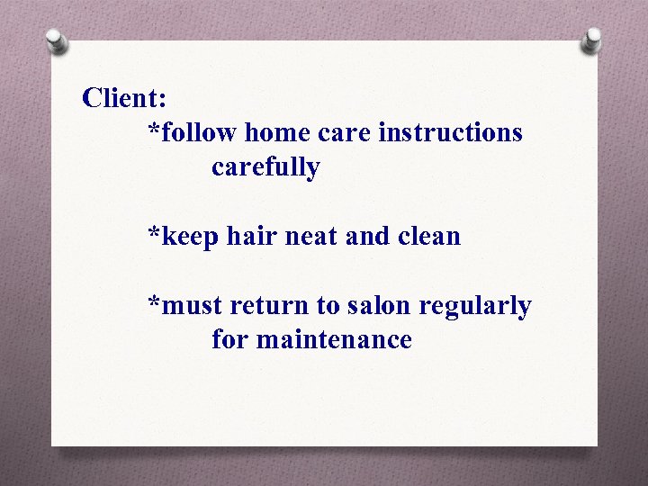 Client: *follow home care instructions carefully *keep hair neat and clean *must return to