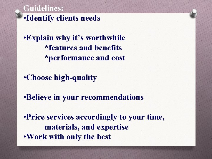 Guidelines: • Identify clients needs • Explain why it’s worthwhile *features and benefits *performance
