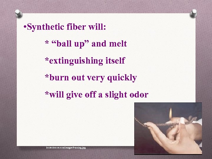  • Synthetic fiber will: * “ball up” and melt *extinguishing itself *burn out