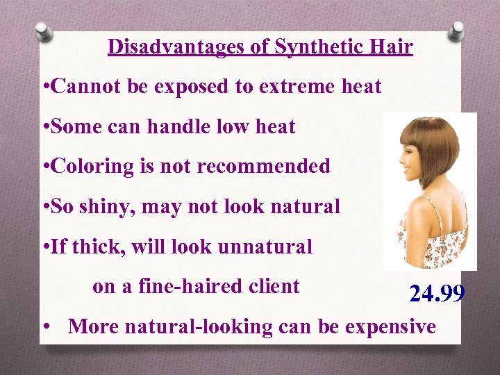 Disadvantages of Synthetic Hair • Cannot be exposed to extreme heat • Some can