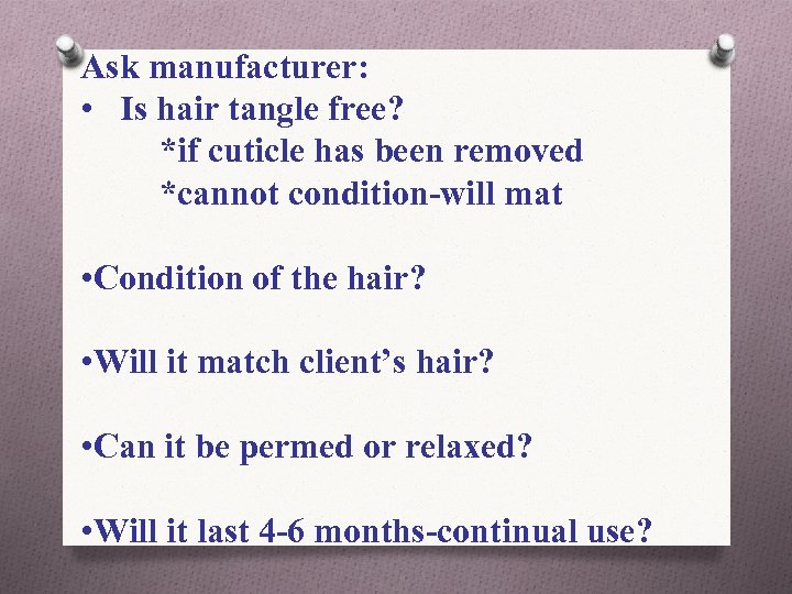 Ask manufacturer: • Is hair tangle free? *if cuticle has been removed *cannot condition-will