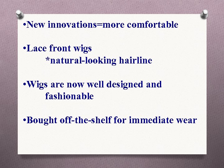  • New innovations=more comfortable • Lace front wigs *natural-looking hairline • Wigs are