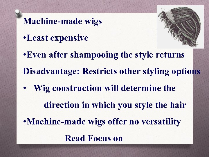 Machine-made wigs • Least expensive • Even after shampooing the style returns Disadvantage: Restricts