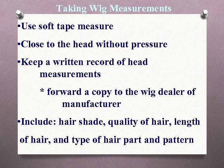 Taking Wig Measurements • Use soft tape measure • Close to the head without