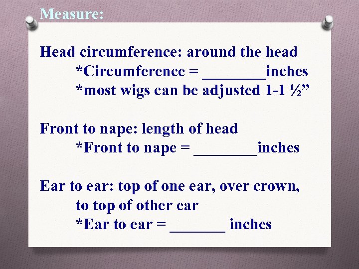 Measure: Head circumference: around the head *Circumference = ____inches *most wigs can be adjusted