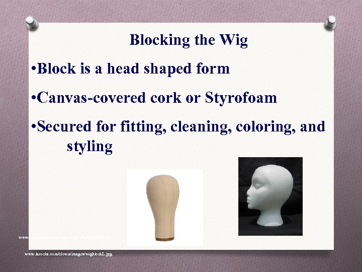 Blocking the Wig • Block is a head shaped form • Canvas-covered cork or