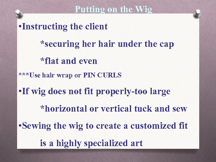 Putting on the Wig • Instructing the client *securing her hair under the cap